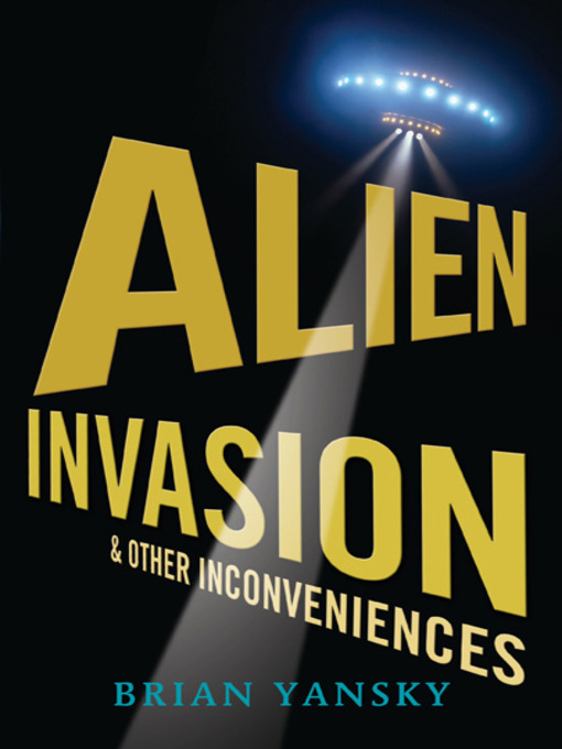 Title details for Alien Invasion and Other Inconveniences by Brian Yansky - Available